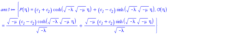 {F(eta) = (c__1+c__2)*cosh((-lambda)^(1/2)*(-mu)^(1/2)*eta)+(c__1-c__2)*sinh((-lambda)^(1/2)*(-mu)^(1/2)*eta), G(eta) = (-mu)^(1/2)*(c__1-c__2)*cosh((-lambda)^(1/2)*(-mu)^(1/2)*eta)/(-lambda)^(1/2)+(-mu)^(1/2)*(c__1+c__2)*sinh((-lambda)^(1/2)*(-mu)^(1/2)*eta)/(-lambda)^(1/2)}