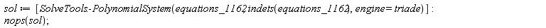 sol := [SolveTools:-PolynomialSystem(equations_1162, indets(equations_1162), engine = triade)]; nops(sol)