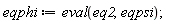 eqphi := eval(eq2, eqpsi)