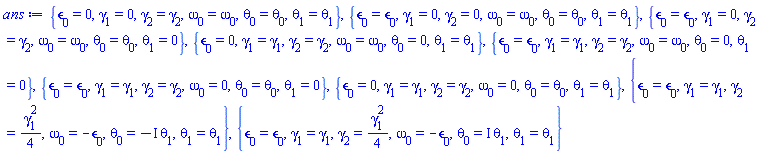 {epsilon[0] = 0, gamma[1] = 0, gamma[2] = gamma[2], omega[0] = omega[0], theta[0] = theta[0], theta[1] = theta[1]}, {epsilon[0] = epsilon[0], gamma[1] = 0, gamma[2] = 0, omega[0] = omega[0], theta[0] = theta[0], theta[1] = theta[1]}, {epsilon[0] = epsilon[0], gamma[1] = 0, gamma[2] = gamma[2], omega[0] = omega[0], theta[0] = theta[0], theta[1] = 0}, {epsilon[0] = 0, gamma[1] = gamma[1], gamma[2] = gamma[2], omega[0] = omega[0], theta[0] = 0, theta[1] = theta[1]}, {epsilon[0] = epsilon[0], gamma[1] = gamma[1], gamma[2] = gamma[2], omega[0] = omega[0], theta[0] = 0, theta[1] = 0}, {epsilon[0] = epsilon[0], gamma[1] = gamma[1], gamma[2] = gamma[2], omega[0] = 0, theta[0] = theta[0], theta[1] = 0}, {epsilon[0] = 0, gamma[1] = gamma[1], gamma[2] = gamma[2], omega[0] = 0, theta[0] = theta[0], theta[1] = theta[1]}, {epsilon[0] = epsilon[0], gamma[1] = gamma[1], gamma[2] = (1/4)*gamma[1]^2, omega[0] = -epsilon[0], theta[0] = -I*theta[1], theta[1] = theta[1]}, {epsilon[0] = epsilon[0], gamma[1] = gamma[1], gamma[2] = (1/4)*gamma[1]^2, omega[0] = -epsilon[0], theta[0] = I*theta[1], theta[1] = theta[1]}