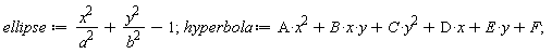 ellipse := x^2/a^2+y^2/b^2-1; hyperbola := A*x^2+B*x*y+C*y^2+D*x+E*y+F