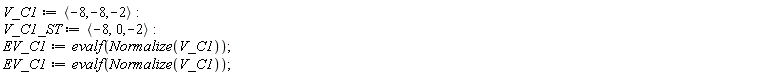 V_C1 := `<,>`(-8, -8, -2); V_C1_ST := `<,>`(-8, 0, -2); EV_C1 := evalf(Normalize(V_C1)); EV_C1 := evalf(Normalize(V_C1))