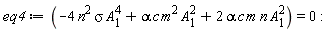 eq4 := -4*n^2*sigma*A[1]^4+alpha*c*m^2*A[1]^2+2*alpha*c*m*n*A[1]^2 = 0