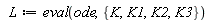 L := eval(ode, {K, K1, K2, K3})