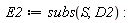 E2 := subs(S, D2)