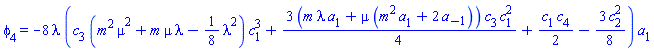 phi[4] = -8*lambda*(c[3]*(m^2*mu^2+m*mu*lambda-(1/8)*lambda^2)*c[1]^3+(3/4)*(m*lambda*a[1]+mu*(m^2*a[1]+2*a[-1]))*c[3]*c[1]^2+(1/2)*c[1]*c[4]-(3/8)*c[2]^2)*a[1]