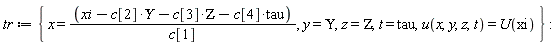 tr := {t = tau, x = (-ZETA*c[3]-tau*c[4]-`&Upsilon;`*c[2]+xi)/c[1], y = `&Upsilon;`, z = ZETA, u(x, y, z, t) = U(xi)}
