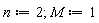 n := 2; M := 1