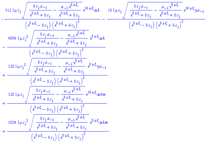 -(512*I)*mu*c__1*(8*c__1*a[-1]/(exp(8*mu*xi)+8*c__1)-a[-1]*exp(8*mu*xi)/(exp(8*mu*xi)+8*c__1))^(1/2)*exp(16*mu*xi)*alpha*k/((exp(8*mu*xi)-8*c__1)*(exp(8*mu*xi)+8*c__1)^2)-(16*I)*mu*c__1*(8*c__1*a[-1]/(exp(8*mu*xi)+8*c__1)-a[-1]*exp(8*mu*xi)/(exp(8*mu*xi)+8*c__1))^(1/2)*exp(16*mu*xi)*gamma*a[-1]/((exp(8*mu*xi)-8*c__1)*(exp(8*mu*xi)+8*c__1)^2)-(4096*I)*mu*c__1^2*(8*c__1*a[-1]/(exp(8*mu*xi)+8*c__1)-a[-1]*exp(8*mu*xi)/(exp(8*mu*xi)+8*c__1))^(1/2)*exp(8*mu*xi)*alpha*k/((exp(8*mu*xi)-8*c__1)*(exp(8*mu*xi)+8*c__1)^2)+(128*I)*mu*c__1^2*(8*c__1*a[-1]/(exp(8*mu*xi)+8*c__1)-a[-1]*exp(8*mu*xi)/(exp(8*mu*xi)+8*c__1))^(1/2)*exp(8*mu*xi)*gamma*a[-1]/((exp(8*mu*xi)-8*c__1)*(exp(8*mu*xi)+8*c__1)^2)+(128*I)*mu*c__1*(8*c__1*a[-1]/(exp(8*mu*xi)+8*c__1)-a[-1]*exp(8*mu*xi)/(exp(8*mu*xi)+8*c__1))^(1/2)*exp(16*mu*xi)*alpha*k*m/((exp(8*mu*xi)-8*c__1)*(exp(8*mu*xi)+8*c__1)^2)+(1024*I)*mu*c__1^2*(8*c__1*a[-1]/(exp(8*mu*xi)+8*c__1)-a[-1]*exp(8*mu*xi)/(exp(8*mu*xi)+8*c__1))^(1/2)*exp(8*mu*xi)*alpha*k*m/((exp(8*mu*xi)-8*c__1)*(exp(8*mu*xi)+8*c__1)^2)