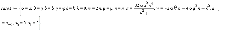 case1 := {alpha = alpha, beta = gamma, delta = delta, gamma = gamma, k = k, lambda = 0, m = 2*n, mu = mu, n = n, sigma = 32*alpha*mu^2*n^4/a[-1]^2, w = -2*alpha*k^2*n-4*alpha*mu^2*n+delta^2, a[-1] = a[-1], a[0] = 0, a[1] = 0}