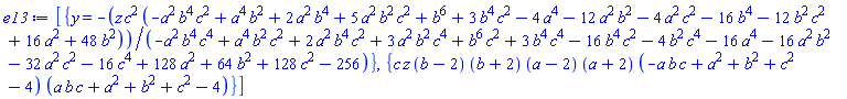 [{y = -z*c^2*(-a^2*b^4*c^2+a^4*b^2+2*a^2*b^4+5*a^2*b^2*c^2+b^6+3*b^4*c^2-4*a^4-12*a^2*b^2-4*a^2*c^2-16*b^4-12*b^2*c^2+16*a^2+48*b^2)/(-a^2*b^4*c^4+a^4*b^2*c^2+2*a^2*b^4*c^2+3*a^2*b^2*c^4+b^6*c^2+3*b^4*c^4-16*b^4*c^2-4*b^2*c^4-16*a^4-16*a^2*b^2-32*a^2*c^2-16*c^4+128*a^2+64*b^2+128*c^2-256)}, {c*z*(b-2)*(b+2)*(a-2)*(a+2)*(-a*b*c+a^2+b^2+c^2-4)*(a*b*c+a^2+b^2+c^2-4)}]