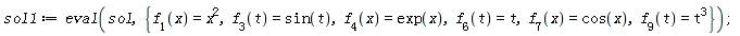 sol1 := eval(sol, {f__1(x) = x^2, f__3(t) = sin(t), f__4(x) = exp(x), f__6(t) = t, f__7(x) = cos(x), f__9(t) = t^3})