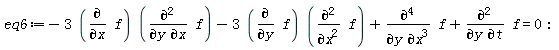eq6 := -3*(diff(f, x))*(diff(f, y, x))-3*(diff(f, y))*(diff(f, x, x))+diff(f, y, x, x, x)+diff(f, y, t) = 0
