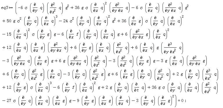 eq3 := -6*sigma*(diff(q, x))*(diff(q, y, x))*g^2+50*g*sigma^2*(diff(q, y))*(diff(q, x))^3-24*sigma^2*(diff(q, y))*(diff(q, x))^2*g^2+36*(diff(g, x))*sigma*(diff(q, y))*(diff(q, x))^2-15*(diff(q, x))^2*sigma*(diff(g, y))*g-6*(diff(f, x))*(diff(q, y))*(diff(q, x))*g-6*sigma*(diff(q, y))*(diff(q, x, x))*g^2+36*g*sigma*(diff(q, x))^2*(diff(q, y, x))-3*(diff(q, y))*(diff(g, x))^2+6*(diff(g, y, x))*(diff(q, x))^2-9*(diff(g, y))*(diff(g, x))*(diff(q, x))+6*(diff(g, x))*(diff(q, y))*(diff(q, x, x))+2*g*(diff(q, y))*(diff(q, x, x, x))-6*(diff(f, y))*(diff(q, x))^2*g+2*g*(diff(q, y))*(diff(q, t))-3*(diff(q, x, x))*(diff(g, y))*g-3*g*(diff(q, x))*(diff(g, y, x))+6*(diff(q, y))*(diff(g, x, x))*(diff(q, x))+12*(diff(g, y))*sigma*(diff(q, x))^3+12*(diff(q, x))*(diff(g, x))*(diff(q, y, x))+6*(diff(g, y))*(diff(q, x))*(diff(q, x, x))-3*(diff(q, y, x))*(diff(g, x))*g+6*g*(diff(q, y, x))*(diff(q, x, x))-3*(diff(q, y))*(diff(g, x, x))*g+6*(diff(q, x))*g*(diff(q, y, x, x))+36*g*sigma*(diff(q, y))*(diff(q, x))*(diff(q, x, x))-27*sigma*(diff(q, y))*(diff(q, x))*(diff(g, x))*g = 0