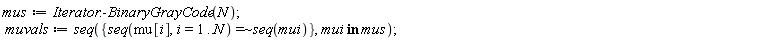mus := Iterator:-BinaryGrayCode(N); muvals := seq({`~`[`=`](seq(mu[i], i = 1 .. N), seq(mui))}, `in`(mui, mus))