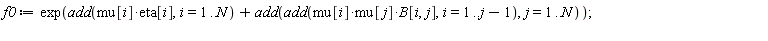 f0 := exp(add(mu[i]*eta[i], i = 1 .. N)+add(add(mu[i]*mu[j]*B[i, j], i = 1 .. j-1), j = 1 .. N))