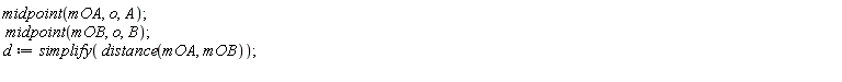 midpoint(mOA, o, A); midpoint(mOB, o, B); d := simplify(distance(mOA, mOB))