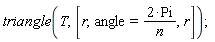 triangle(T, [r, angle = 2*Pi/n, r])