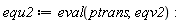 equ2 := eval(ptrans, eqv2)