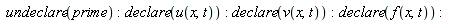 undeclare(prime); declare(u(x, t)); declare(v(x, t)); declare(f(x, t))