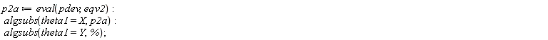 p2a := eval(pdev, eqv2); algsubs(theta1 = X, p2a); algsubs(theta1 = Y, %)