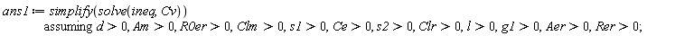 ans1 := `assuming`([simplify(solve(ineq, Cv))], [d > 0, Am > 0, R0er > 0, Clm > 0, s1 > 0, Ce > 0, s2 > 0, Clr > 0, l > 0, g1 > 0, Aer > 0, Rer > 0])