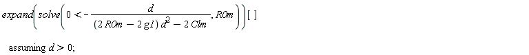 `assuming`([expand(solve(0 < -d/((2*R0m-2*g1)*d^2-2*Clm), R0m))[]], [d > 0])