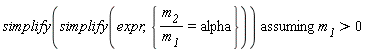 `assuming`([simplify(simplify(expr, {m__2/m__1 = alpha}))], [m__1 > 0])