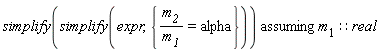 `assuming`([simplify(simplify(expr, {m__2/m__1 = alpha}))], [m__1::real])