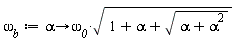 `&omega;__b` := proc (alpha) options operator, arrow; `&omega;__0`*sqrt(1+alpha+sqrt(alpha+alpha^2)) end proc