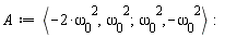 A := `<,>`(`<|>`(-2*`&omega;__0`^2, `&omega;__0`^2), `<|>`(`&omega;__0`^2, -`&omega;__0`^2))