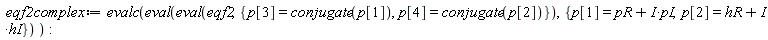 eqf2complex := evalc(eval(eval(eqf2, {p[3] = conjugate(p[1]), p[4] = conjugate(p[2])}), {p[1] = pR+I*pI, p[2] = hR+I*hI}))