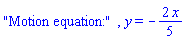 "Motion equation:", y = -(2/5)*x