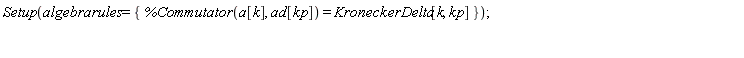 Setup(algebrarules = {%Commutator(a[k], ad[kp]) = KroneckerDelta[k, kp]})