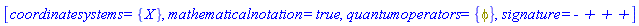 [coordinatesystems = {X}, mathematicalnotation = true, quantumoperators = {phi}, signature = `- + + +`]