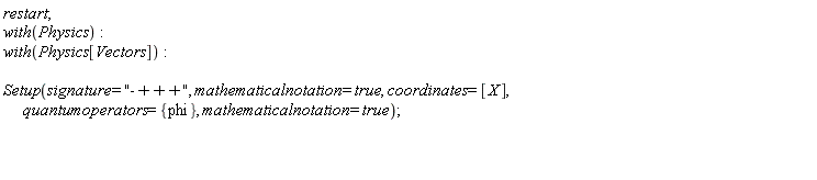 restart; with(Physics); with(Physics[Vectors]); Setup(signature = "-+++", mathematicalnotation = true, coordinates = [X], quantumoperators = {phi}, mathematicalnotation = true)