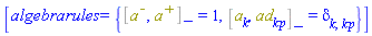 [algebrarules = {%Commutator(`#msup(mi("a"),mo("&uminus0;"))`, `#msup(mi("a"),mo("&plus;"))`) = 1, %Commutator(a[k], ad[kp]) = Physics:-KroneckerDelta[k, kp]}]