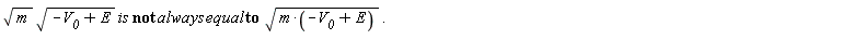 "sqrt(m) sqrt(-`V__0`+E) is not always equal to  sqrt(m*(-`V__0`+E)) . "
