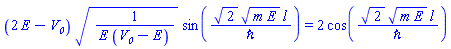 (2*E-V__0)*(1/(E*(V__0-E)))^(1/2)*sin(2^(1/2)*(m*E)^(1/2)*l/`&hbar;`) = 2*cos(2^(1/2)*(m*E)^(1/2)*l/`&hbar;`)
