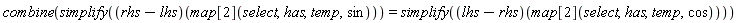 combine(simplify((rhs-lhs)(map[2](select, has, temp, sin))) = simplify((lhs-rhs)(map[2](select, has, temp, cos))))