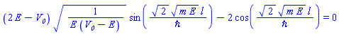 (2*E-V__0)*(1/(E*(V__0-E)))^(1/2)*sin(2^(1/2)*(m*E)^(1/2)*l/`&hbar;`)-2*cos(2^(1/2)*(m*E)^(1/2)*l/`&hbar;`) = 0