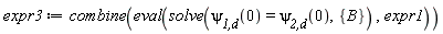 expr3 := combine(eval(solve(`&psi;__1,d`(0) = `&psi;__2,d`(0), {B}), expr1))