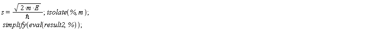 s = sqrt(2*m*E)/`&hbar;`; isolate(%, m); simplify(eval(result2, %))