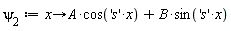 `&psi;__2` := proc (x) options operator, arrow; A*cos('s'*x)+B*sin('s'*x) end proc