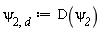 `&psi;__2,d` := D(`&psi;__2`)