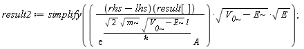 result2 := simplify((rhs-lhs)(result[])*sqrt(V__0-E)*sqrt(E)/(exp(sqrt(2)*sqrt(m)*sqrt(V__0-E)*l/`&hbar;`)*A))