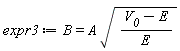 expr3 := B = A*sqrt((V__0-E)/E)