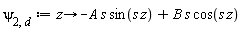 `&psi;__2,d` := proc (z) options operator, arrow; -A*s*sin(s*z)+B*s*cos(s*z) end proc