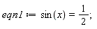 eqn1 := sin(x) = 1/2