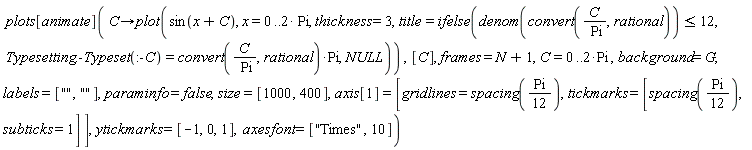 plots[animate](proc (C) options operator, arrow; plot(sin(x+C), x = 0 .. 2*Pi, thickness = 3, title = ifelse(denom(convert(C/Pi, rational)) <= 12, Typesetting:-Typeset(:-C) = convert(C/Pi, rational)*Pi, NULL)) end proc, [C], frames = N+1, C = 0 .. 2*Pi, background = G, labels = ["", ""], paraminfo = false, size = [1000, 400], axis[1] = [gridlines = spacing((1/12)*Pi), tickmarks = [spacing((1/12)*Pi), subticks = 1]], ytickmarks = [-1, 0, 1], axesfont = ["Times", 10])